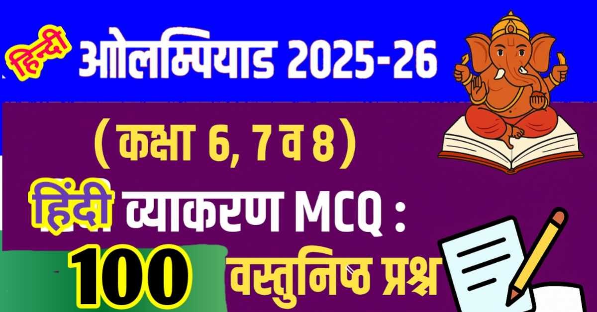 हिन्दी ओलम्पियाड 2025-26 (कक्षा 6, 7 व 8) हिंदी व्याकरण MCQ : 100 महत्वपूर्ण वस्तुनिष्ठ प्रश्न (उत्तर सहित)
